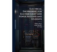 Electrical Engineering for Electric Light and Power Artisans and Students