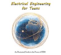 Electrical Engineering for Teens: An Illustrated Guide to the Power of STEM