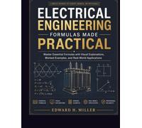 ELECTRICAL ENGINEERING FORMULAS MADE PRACTICAL: Master Essential Formulas with Visual Explanations, Worked Examples, and Real-World Applications