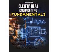 Electrical Engineering Fundamentals: Essential Electrical Theory, Circuit Design, and Practical Applications