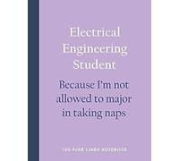 Electrical Engineering Student - Because I'm Not Allowed To Major In Taking Naps: 150 Page Lined Notebook