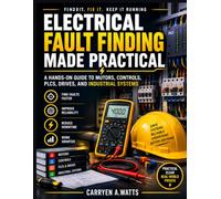 Electrical Fault Finding Made Practical: A Hands-On Guide to Motors, Controls, PLCs, Drives, and Industrial Systems