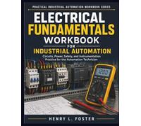Electrical Fundamentals Workbook for Industrial Automation: Circuits, Power, Safety, and Instrumentation Practice for the Automation Technician