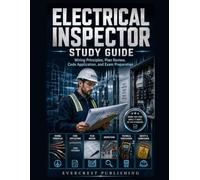ELECTRICAL INSPECTOR STUDY GUIDE: Wiring Principles, Plan Review, Code Application, and Exam Preparation