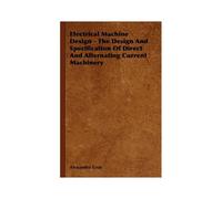 Electrical Machine Design - The Design And Specification Of Direct And Alternating Current Machinery
