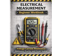 Electrical Measurement Beginner Workbook Learn Voltage Current Resistance and Multimeter Use Step-by-Step: Practical Exercises for Lighting Circuits ... Motor Circuits and Electrical Fault Detection
