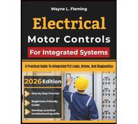 Electrical Motor Controls For Integrated Systems: A Practical Guide To Integrated PLC Logic, Drives, And Diagnostics