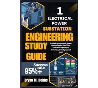Electrical Power Substation Engineering Study Guide: Applied Techniques in Power System Design, Load Flow Evaluation, Operation, Protection, Switchgear, and Grid