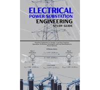 Electrical Power Substation Engineering Study Guide: Practical Application to Design, Load Flow Analysis, Operation, Protection, Switchgear and Grid Distribution in Power Systems
