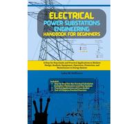 Electrical Power Substations Engineering Handbook for Beginners: A Step-by-Step Guide and Practical Applications to Modern Design, Analysis, ... Protection, and Maintenance in Energy System