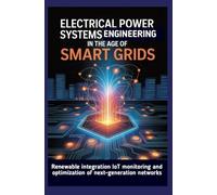 ELECTRICAL POWER SYSTEMS ENGINEERING IN THE AGE OF SMART GRIDS: Renewable integration IoT monitoring and optimization of next-generation networks