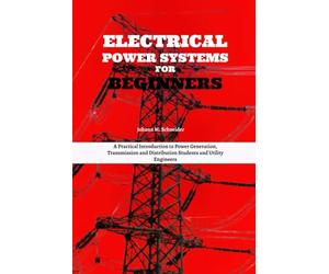 Electrical Power Systems for Beginners: A Practical Introduction to Power Generation, Transmission and Distribution Students and Utility Engineers