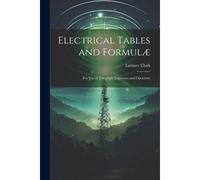 Electrical Tables And Formulæ: For Use Of Telegraph Inspectors And Operators