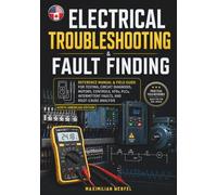 Electrical Troubleshooting & Fault Finding: Reference Manual & Field Guide for Testing, Circuit Diagnosis, Motors, Controls, VFDs, PLCs, Intermittent ... Root-Cause Analysis (North American Edition)