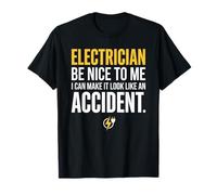 Electrician Be Nice to Me I Can Make It Look Like Accident T-Shirt
