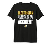 Electrician Be Nice to Me I Can Make It Look Like Accident T-Shirt Haut de Gamme