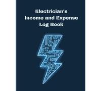 Electrician's Income and Expense Log Book: Professional Financial Tracker For Electrical Contractors | Business Accounting Ledger For Tradespeople | Weekly And Monthly Management