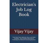 Electrician's Job Log Book: Track Daily Tasks, Materials, Hours, and Safety Checklists - The Complete Field Guide to Protecting Your Electrical Contracting Business