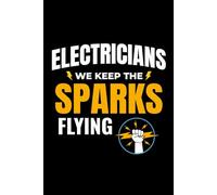 Electricians - We Keep the Sparks Flying: Funny Electrician Notebook: Blank Lined Journal for Work Logs & Daily Notes