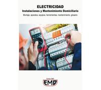 Electricidad. Instalaciones y Mantenimiento Domiciliario: Montaje, aparatos, equipos, herramientas, mantenimiento, glosario