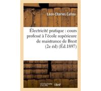 Électricité pratique : cours professé à l'école supérieure de maistrance de Brest (2e éd) (Éd.1897) - Léon-Charles Callou - Hachette Bnf - broché - Livre