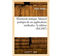 Électricité statique. Manuel pratique de ses applications médicales. 3e édition
