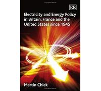 Electricity and Energy Policy in Britain, France and the United States Since 1945 Martin Chick (Auteur)