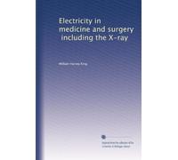 Electricity in Medicine and Surgery: Including the X Ray