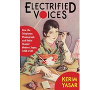 Electrified Voices: How the Telephone, Phonograph, and Radio Shaped Modern Japan, 1868-1945