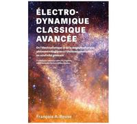 Electro-Dynamique Classique Avancée - De L'électrostatique Et De La Magétostatique Phénoménologiques À L'électrodynamique En Relativité Générale