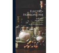 Electro-homeopathie: Principes D'une Science Nouvelle...