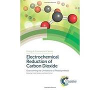 Electrochemical Reduction of Carbon Dioxide: Overcoming the Limitations of Photosynthesis (Energy and Environment Series) - [Version Originale] Inconnu (Auteur)