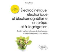 Électrocinétique, électronique et électromagnétisme en prépa et à l’agrégation - Outils mathématiques de la physique - Compléments de cours X-ENS - Thierry Meyer - Ellipses - broché - Scolaire / Unive