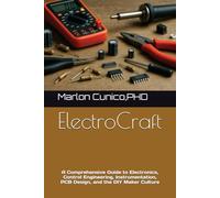 ElectroCraft: A Comprehensive Guide to Electronics, Control Engineering, Instrumentation, PCB Design, and the DIY Maker Culture