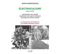 Electroculture (édition enrichie) Augmentation des récoltes, suppression des engrais chimiques - Justin Christofleau - Talma Studios - broché - Guide