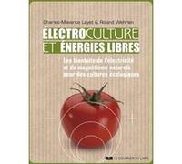Electrocultures et énergies libres - Les bienfaits de l'électricité et du magnétisme naturels pour des cultures écologiques Maxence Layet (Auteur), Roland Wehrlen (Auteur)