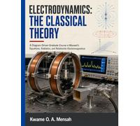 Electrodynamics - The Classical Theory: A Diagram-Driven Graduate Course in Maxwell's Equations, Radiation, and Relativistic Electromagnetism