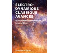 Électrodynamique classique avancée De l'électro-statique et de la magnéto-statique phénoménologiques à l'électrodynamique en relativité générale - François A. Reuse - Presses Polytechniques Romandes -