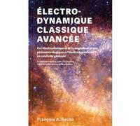 Électrodynamique classique avancée: De l'électro-statique et de la magnéto-statique phénoménologiques à l'électrodynamique en relativité générale