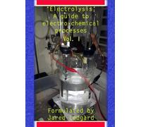 ‘Electrolysis’, A guide to electro-chemical processes, Vol. I: How to prepare compounds that would otherwise be impossible to form under normal conditions