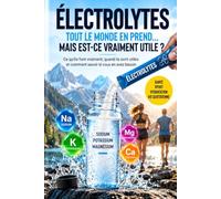 ÉLECTROLYTES : TOUT LE MONDE EN PREND… MAIS EST-CE VRAIMENT UTILE ?: Ce qu’ils font vraiment, quand ils sont utiles et comment savoir si vous en avez besoin