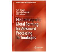 Electromagnetic Metal Forming For Advanced Processing Technologies (Materials Forming, Machining And Tribology)