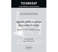 ÉLECTROMAGNÉTISME - Approche unifiée en optique, micro-ondes et circuits - Résumés de cours et problèmes corrigés - Niveau C