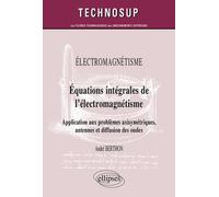 Electromagnétisme - Equations Intégrales De L'électromagnétisme - Application Aux Problèmes Axisymétriques, Antennes Et Diffusion Des Ondes