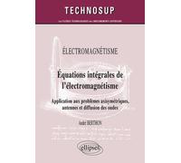 Electromagnétisme - Equations Intégrales De L'électromagnétisme - Application Aux Problèmes Axisymétriques, Antennes Et Diffusion Des Ondes