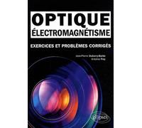 Électromagnétisme - Optique. Exercices et problèmes corrigés MPSI-PCSI-PTSI - Licence - Jean-Pierre Dubarry-Barbe - Ellipses - broché - Scolaire / Universitaire
