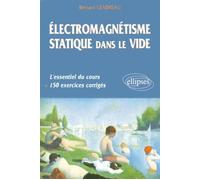 Électromagnétisme statique dans le vide - L'essentiel du cours, 150 exercices corrigés - Bernard Gendreau - Ellipses - broché - Livre