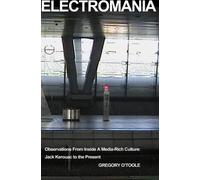 Electromania: Observations from Inside A Media-Rich Culture: Jack Kerouac to the Present