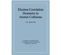 Electron Correlation Dynamics in Atomic Collisions, Cambridge Monographs on Atomic, Molecular And Chemical Physics J. H. McGuire (Auteur)