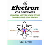 Electron For Beginners: Foundational Concepts in Desktop Software Engineering using Electron Framework